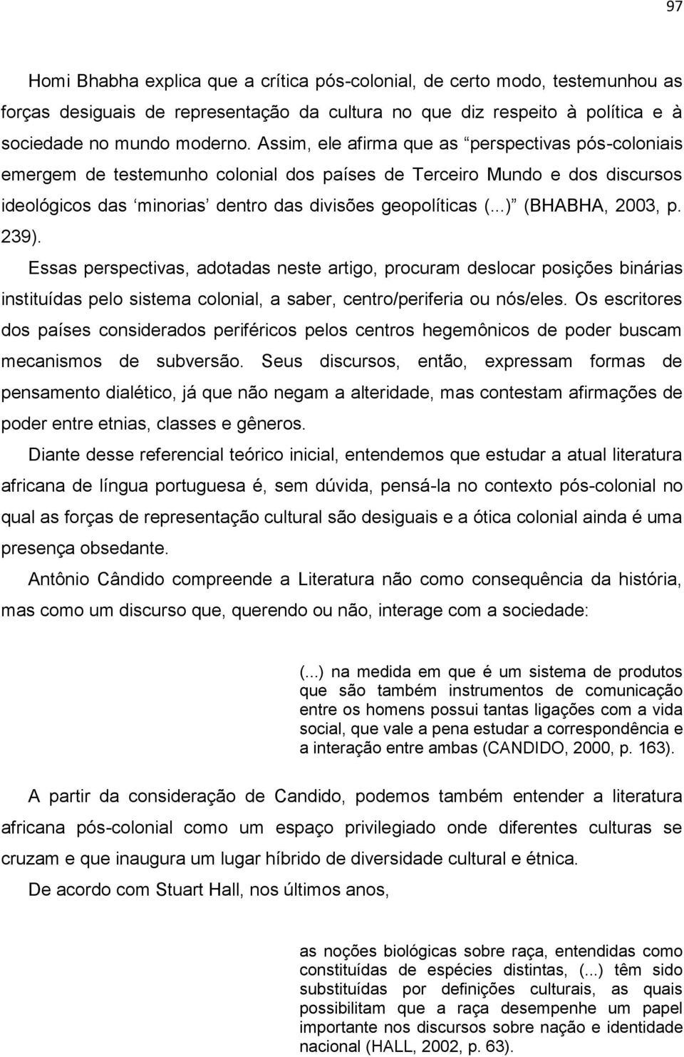 ..) (BHABHA, 2003, p. 239). Essas perspectivas, adotadas neste artigo, procuram deslocar posições binárias instituídas pelo sistema colonial, a saber, centro/periferia ou nós/eles.