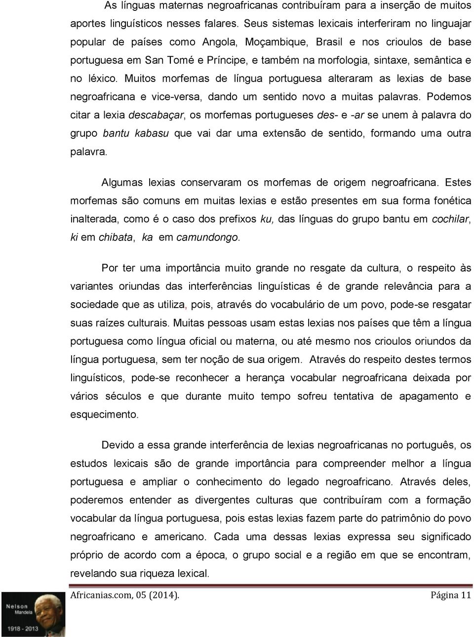 e no léxico. Muitos morfemas de língua portuguesa alteraram as lexias de base negroafricana e vice-versa, dando um sentido novo a muitas palavras.