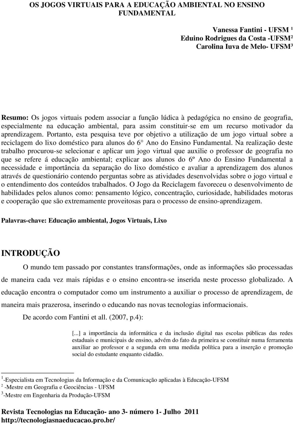 Portanto, esta pesquisa teve por objetivo a utilização de um jogo virtual sobre a reciclagem do lixo doméstico para alunos do 6 Ano do Ensino Fundamental.