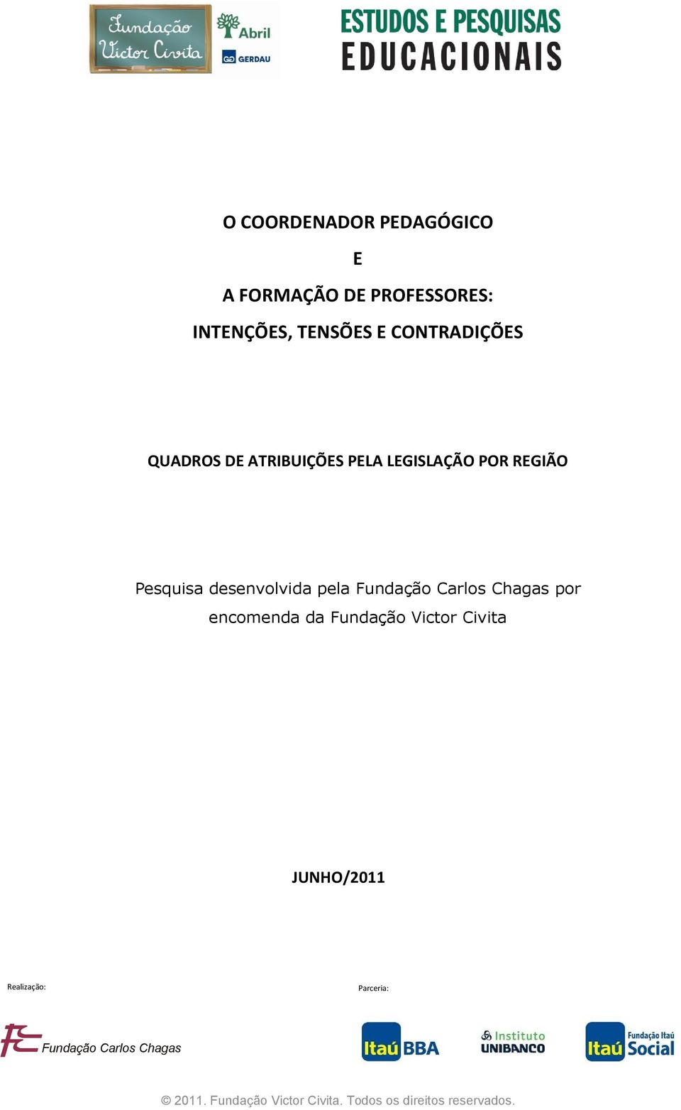 REGIÃO Pesquisa desenvolvida pela Fundação Carlos Chagas por encomenda