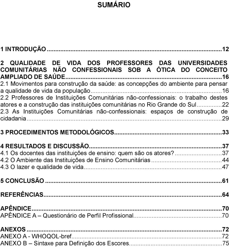 2 Professores de Instituições Comunitárias não-confessionais: o trabalho destes atores e a construção das instituições comunitárias no Rio Grande do Sul... 22 2.