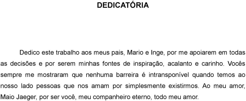 Vocês sempre me mostraram que nenhuma barreira é intransponível quando temos ao nosso lado