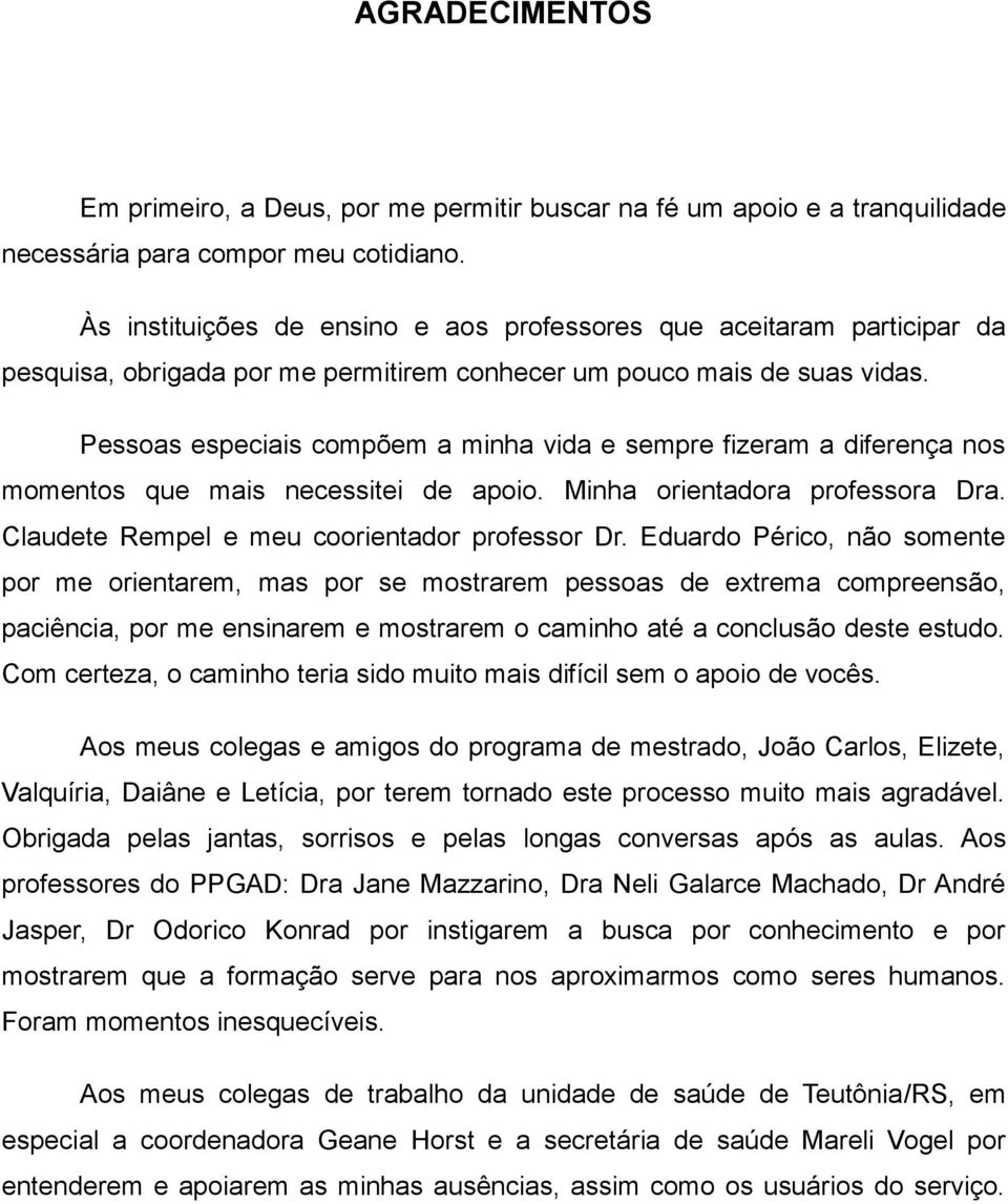 Pessoas especiais compõem a minha vida e sempre fizeram a diferença nos momentos que mais necessitei de apoio. Minha orientadora professora Dra. Claudete Rempel e meu coorientador professor Dr.