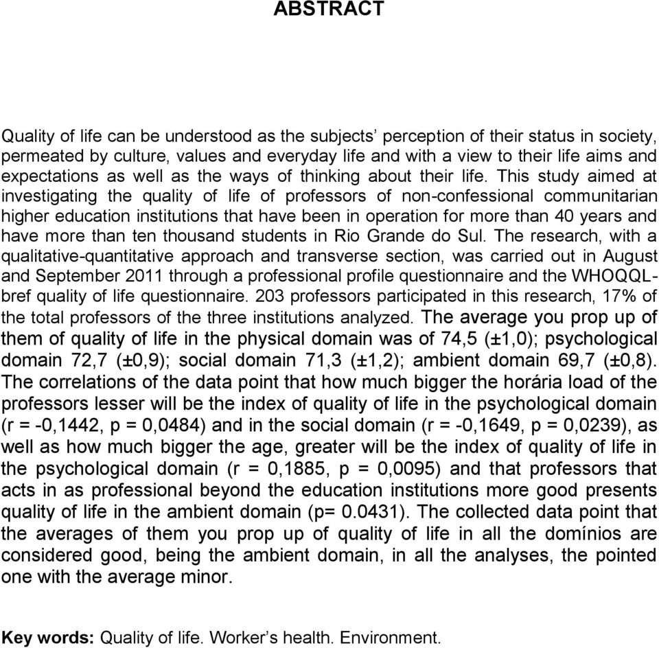 This study aimed at investigating the quality of life of professors of non-confessional communitarian higher education institutions that have been in operation for more than 40 years and have more