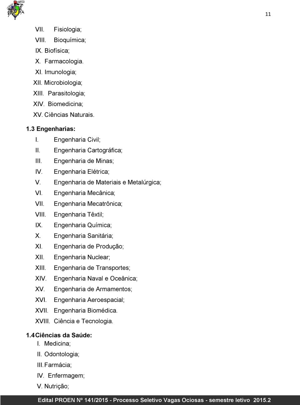 Engenharia Mecânica; Engenharia Mecatrônica; Engenharia Têxtil; Engenharia Química; X. Engenharia Sanitária; XI. XII. XIII. XIV. XV. XVI.