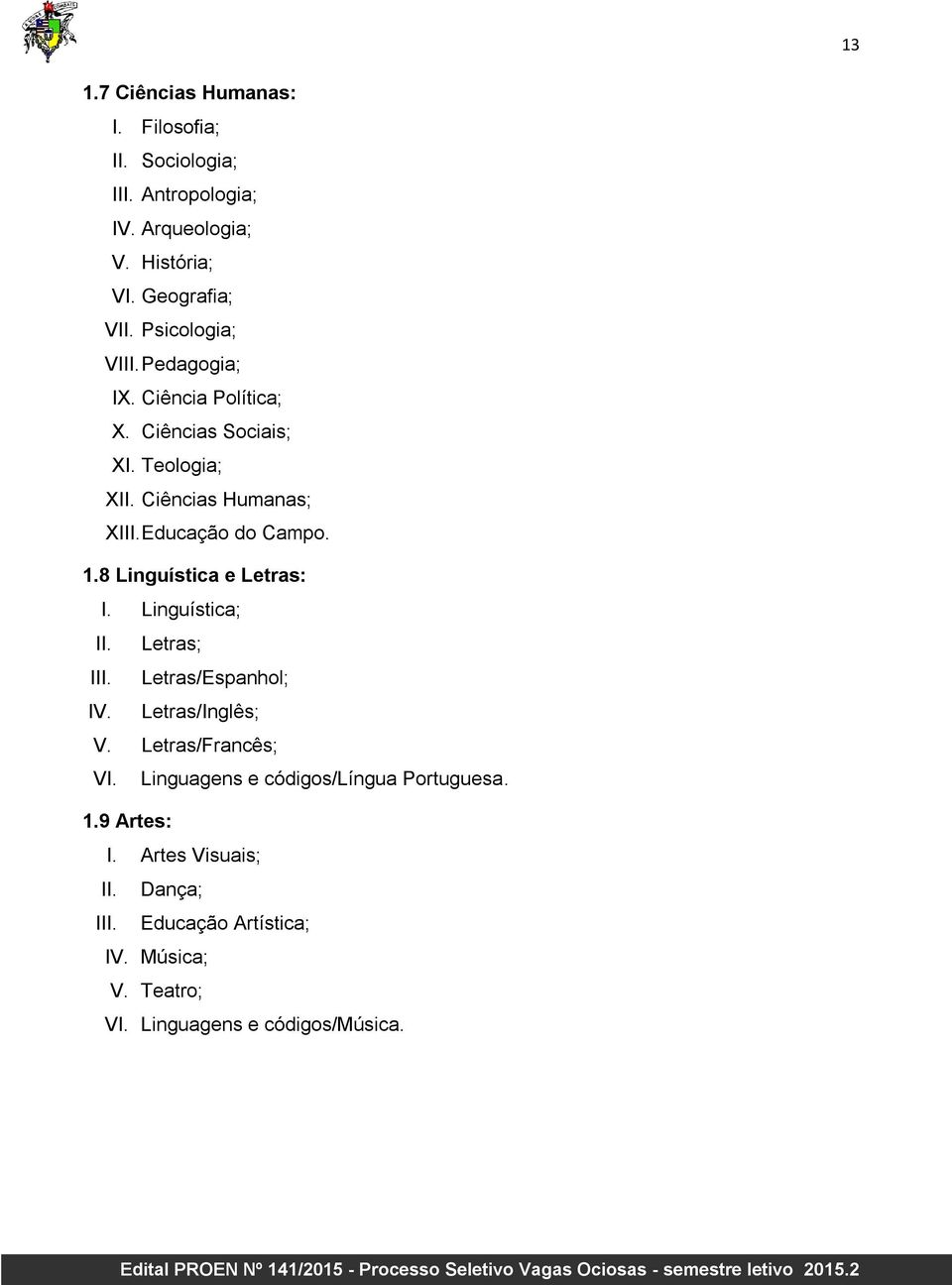 1.8 Linguística e Letras: I. Linguística; II. Letras; III. Letras/Espanhol; IV. Letras/Inglês; V. Letras/Francês; VI.