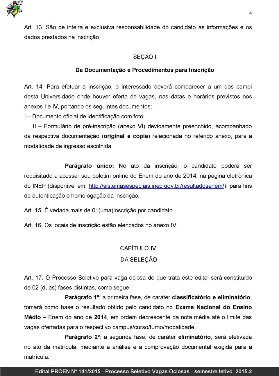 documentos: I Documento oficial de identificação com foto; II Formulário de pré-inscrição (anexo VI) devidamente preenchido, acompanhado da respectiva documentação (original e cópia) relacionada no