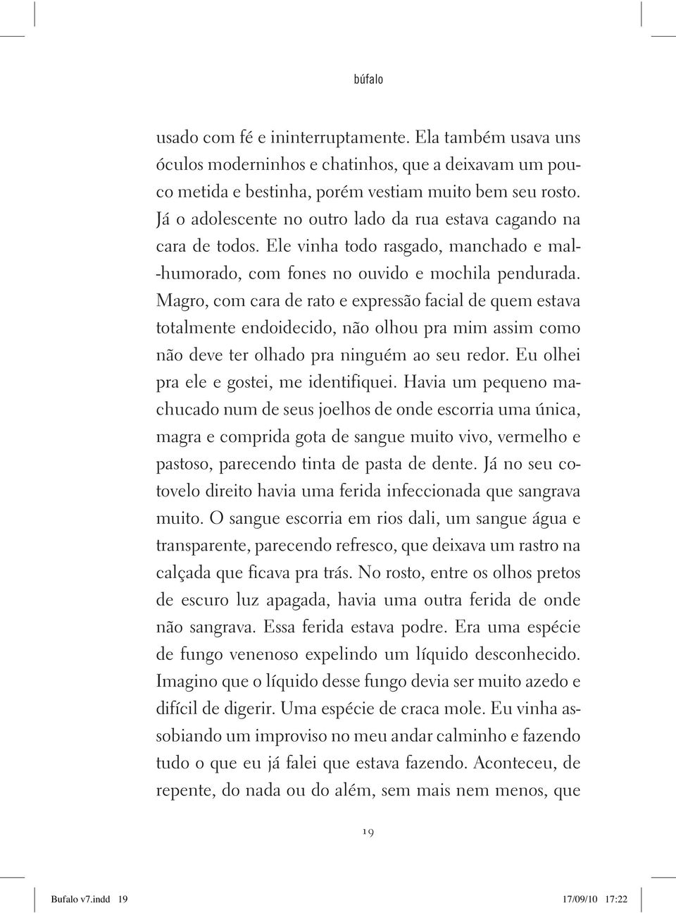 Magro, com ca ra de ra to e ex pres são fa cial de quem es ta va to tal men te en doi de ci do, não olhou pra mim as sim co mo não de ve ter olha do pra nin guém ao seu re dor.