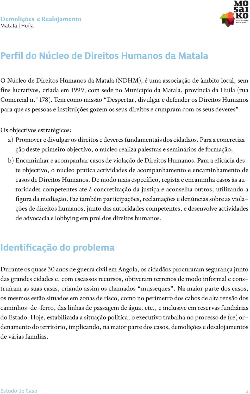 Os objectivos estratégicos: a) Promover e divulgar os direitos e deveres fundamentais dos cidadãos.