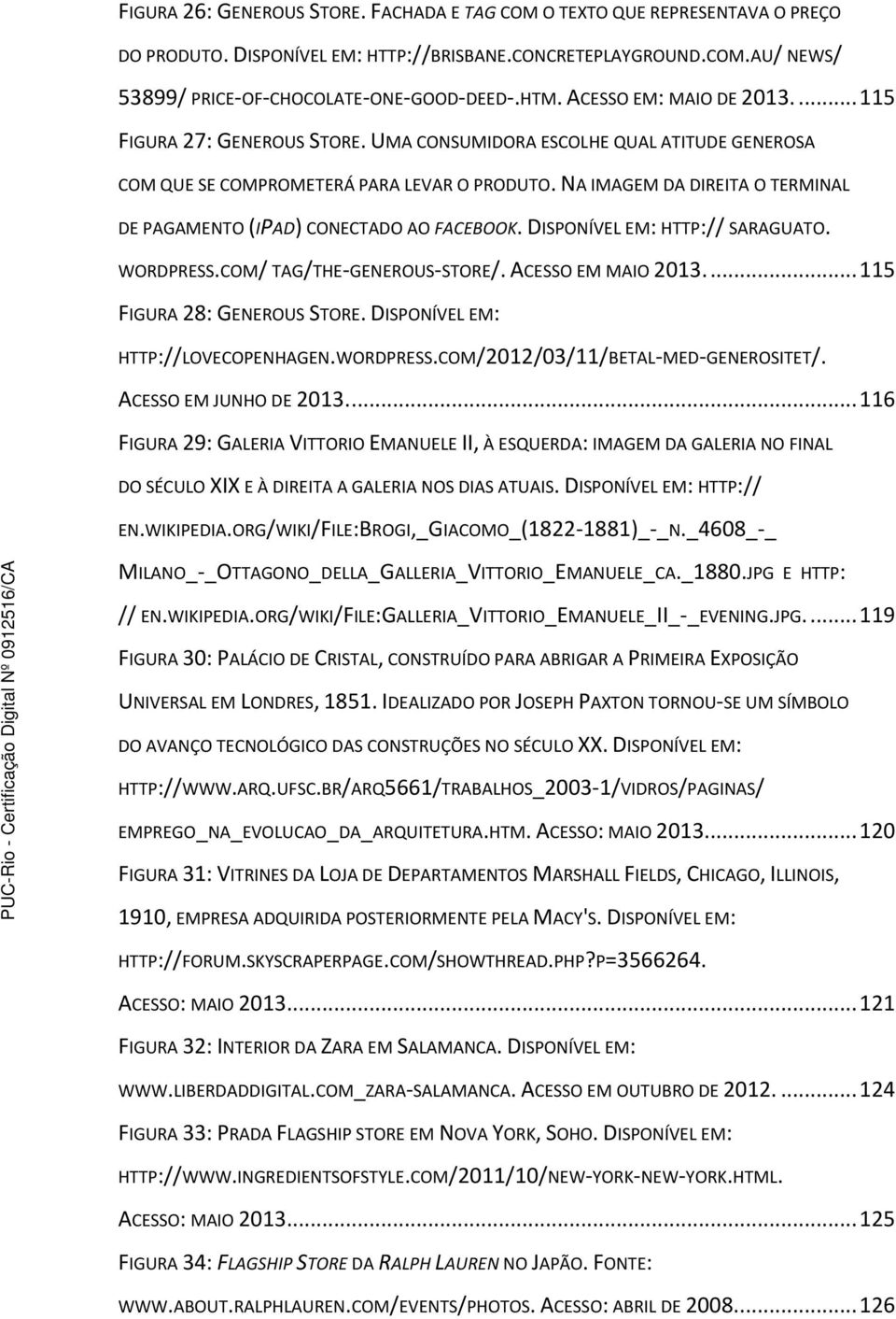 NA IMAGEM DA DIREITA O TERMINAL DE PAGAMENTO (IPAD) CONECTADO AO FACEBOOK. DISPONÍVEL EM: HTTP:// SARAGUATO. WORDPRESS.COM/ TAG/THE-GENEROUS-STORE/. ACESSO EM MAIO 2013.... 115 FIGURA 28: GENEROUS STORE.