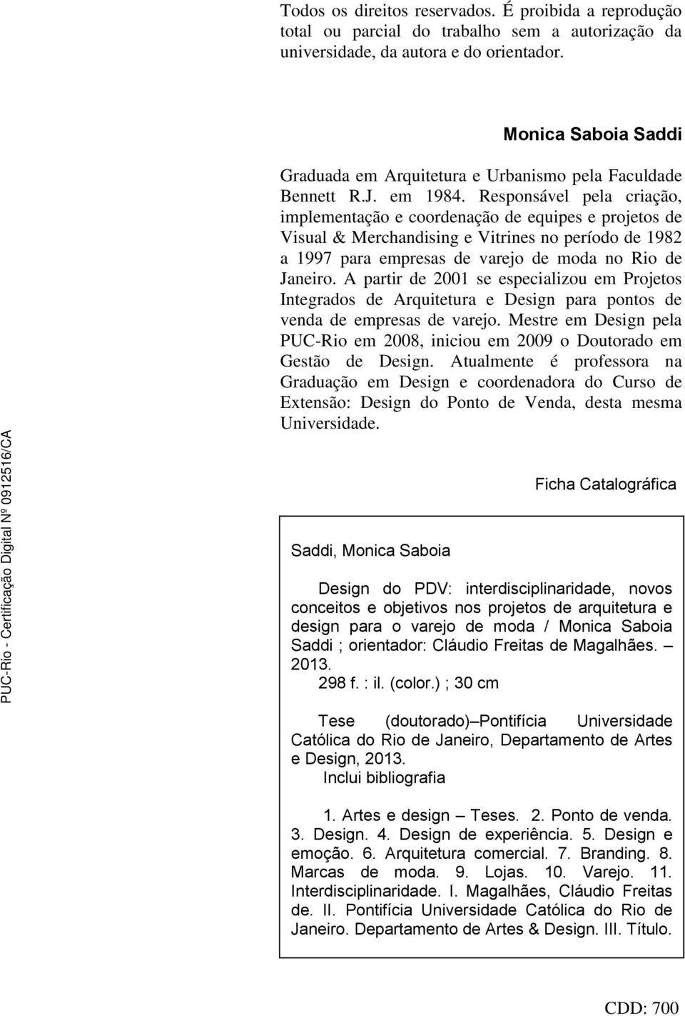 Responsável pela criação, implementação e coordenação de equipes e projetos de Visual & Merchandising e Vitrines no período de 1982 a 1997 para empresas de varejo de moda no Rio de Janeiro.