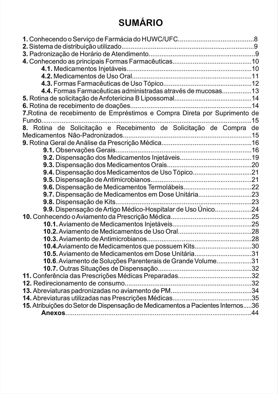 ..13 5. Rotina de solicitação de Anfotericina B Lipossomal...14 6. Rotina de recebimento de doações...14 7. Rotina de recebimento de Empréstimos e Compra Direta por Suprimento de Fundo...15 8.