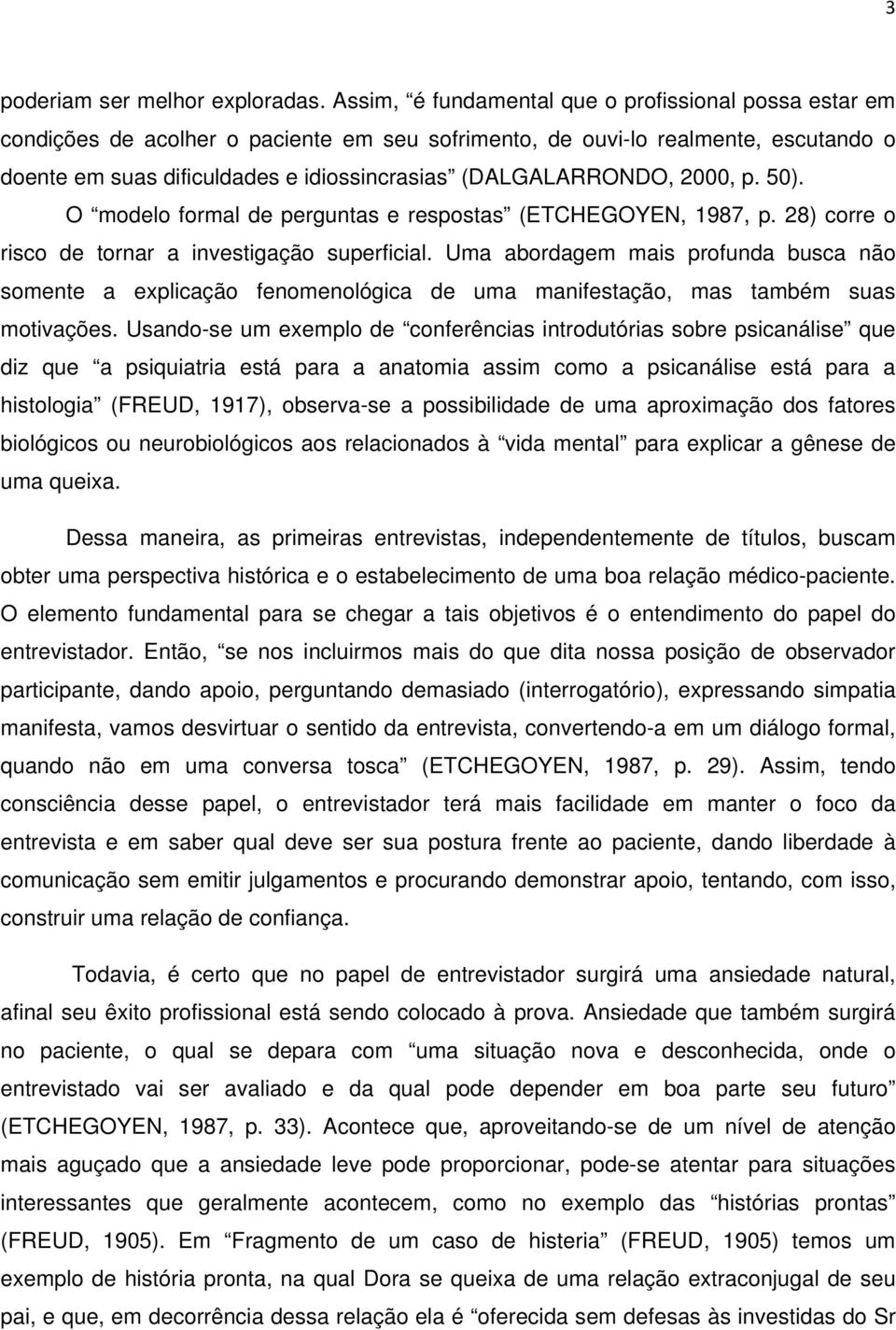 (DALGALARRONDO, 2000, p. 50). O modelo formal de perguntas e respostas (ETCHEGOYEN, 1987, p. 28) corre o risco de tornar a investigação superficial.