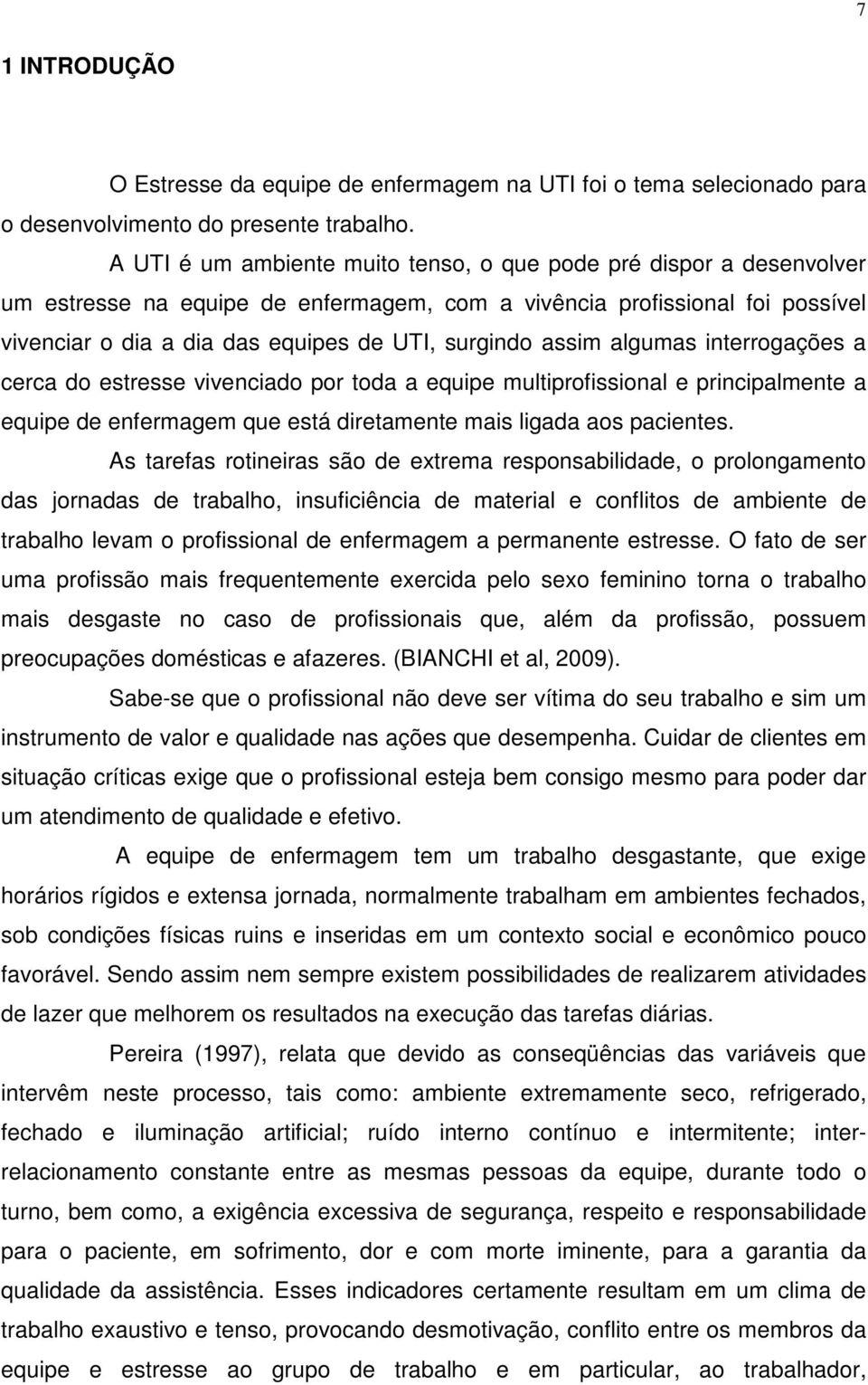 assim algumas interrogações a cerca do estresse vivenciado por toda a equipe multiprofissional e principalmente a equipe de enfermagem que está diretamente mais ligada aos pacientes.