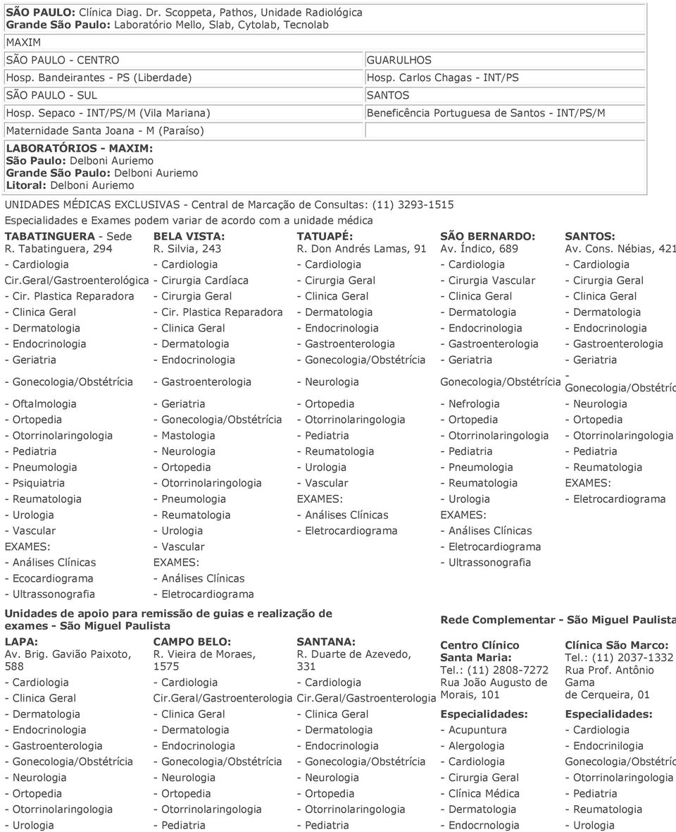 Carlos Chagas - INT/PS UNIDADES MÉDICAS EXCLUSIVAS - Central de Marcação de Consultas: (11) 3293-1515 Especialidades e Exames podem variar de acordo com a unidade médica TABATINGUERA - Sede R.