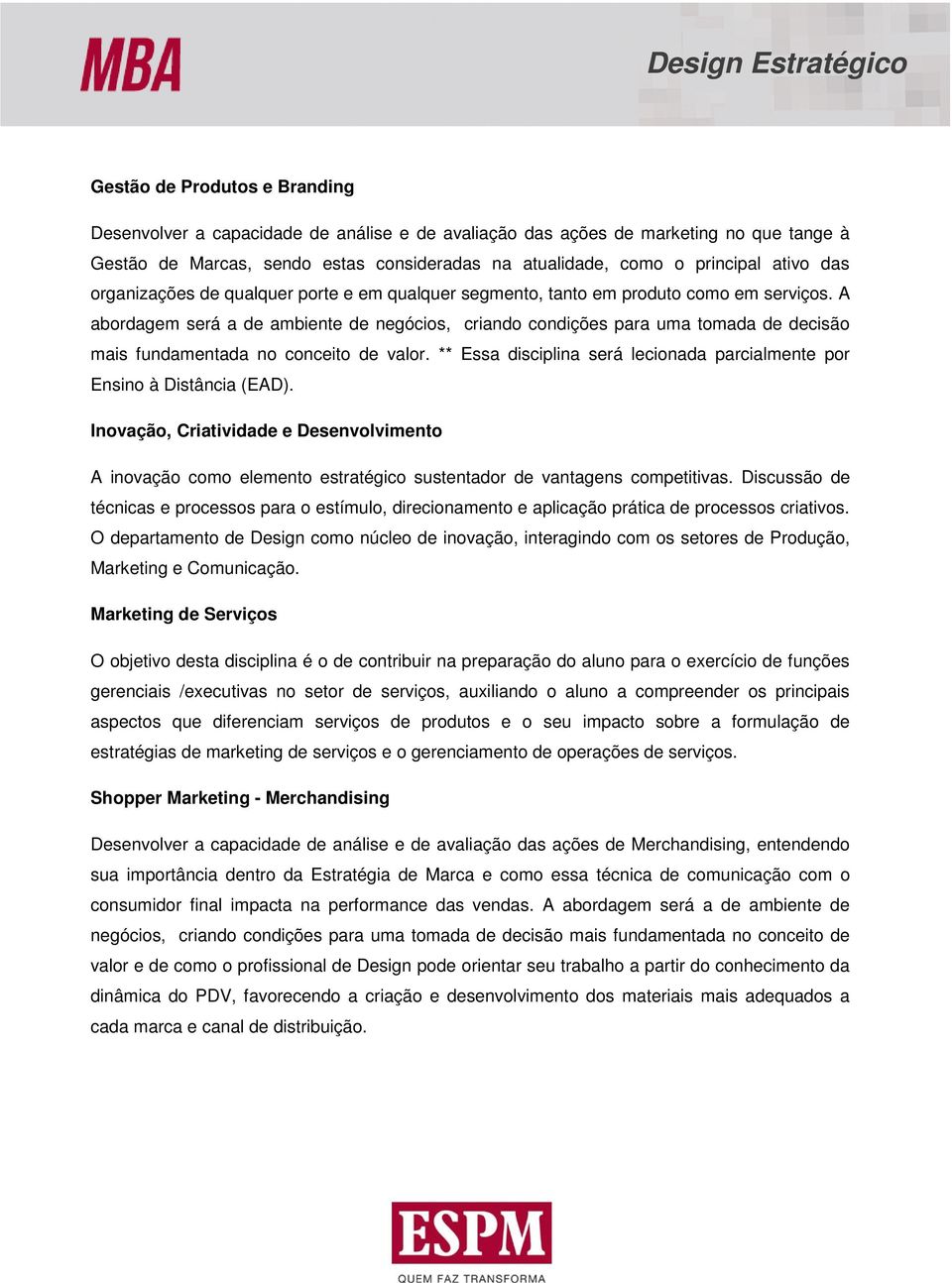 A abordagem será a de ambiente de negócios, criando condições para uma tomada de decisão mais fundamentada no conceito de valor.