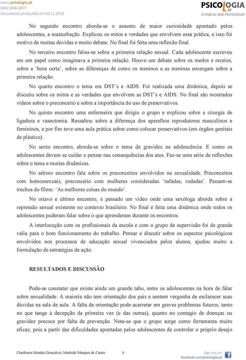 No terceiro encontro falou-se sobre a primeira relação sexual. Cada adolescente escreveu em um papel como imaginava a primeira relação.