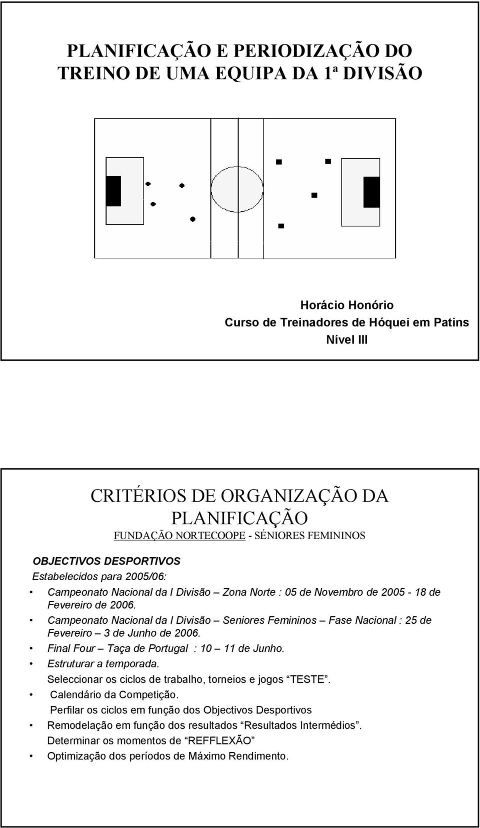 Campeonato Nacional da I Divisão Seniores Femininos Fase Nacional : 25 de Fevereiro 3 de Junho de 2006. Final Four Taça de Portugal : 10 11 de Junho. Estruturar a temporada.