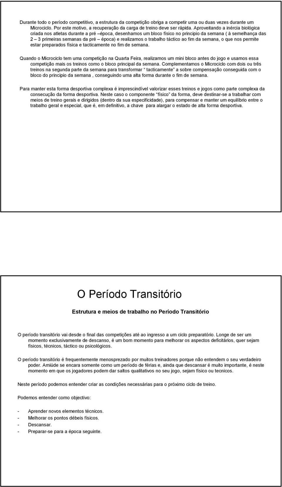 trabalho táctico ao fim da semana, o que nos permite estar preparados física e tacticamente no fim de semana.