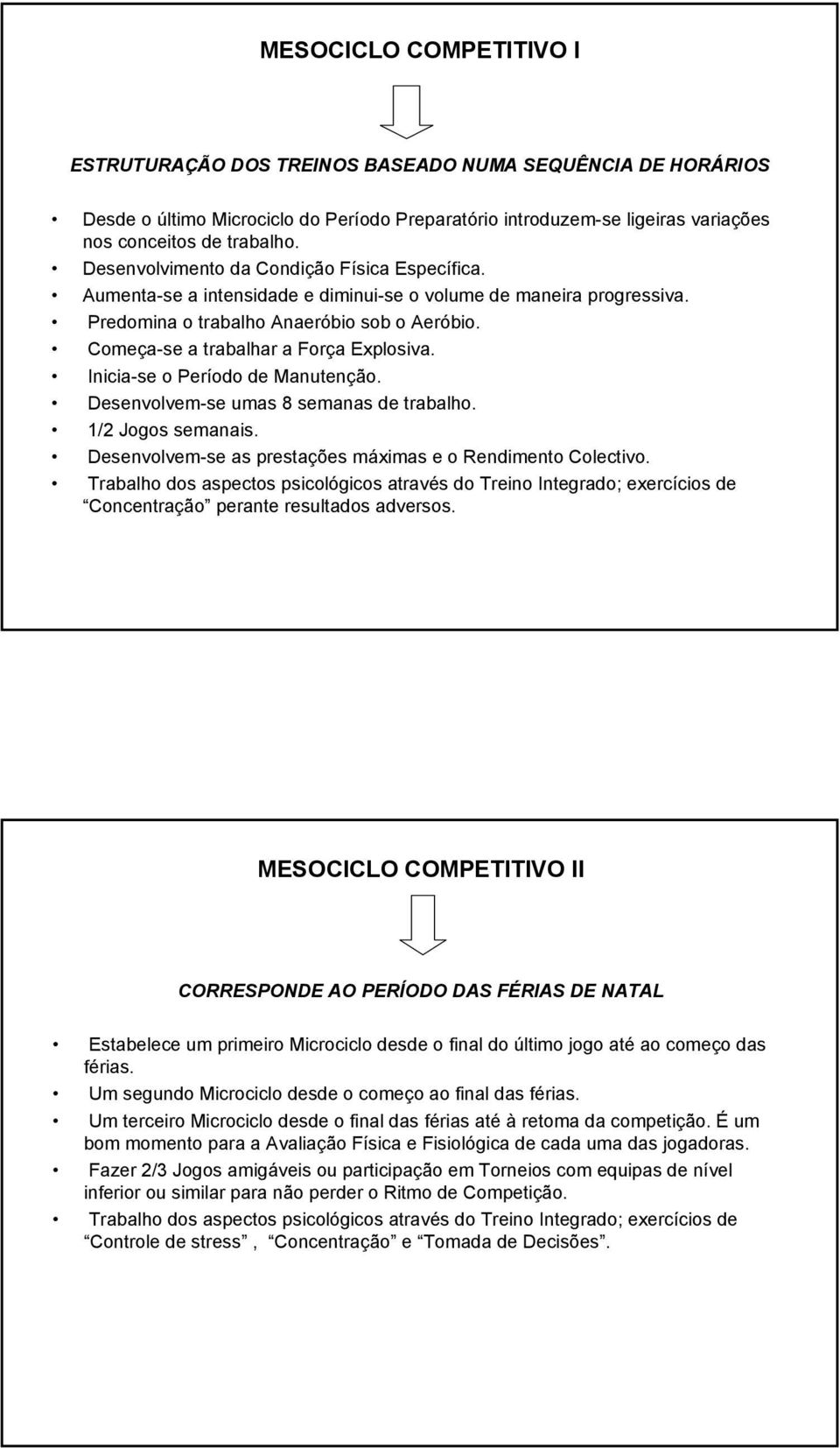 Começa-se a trabalhar a Força Explosiva. Inicia-se o Período de Manutenção. Desenvolvem-se umas 8 semanas de trabalho. 1/2 Jogos semanais.