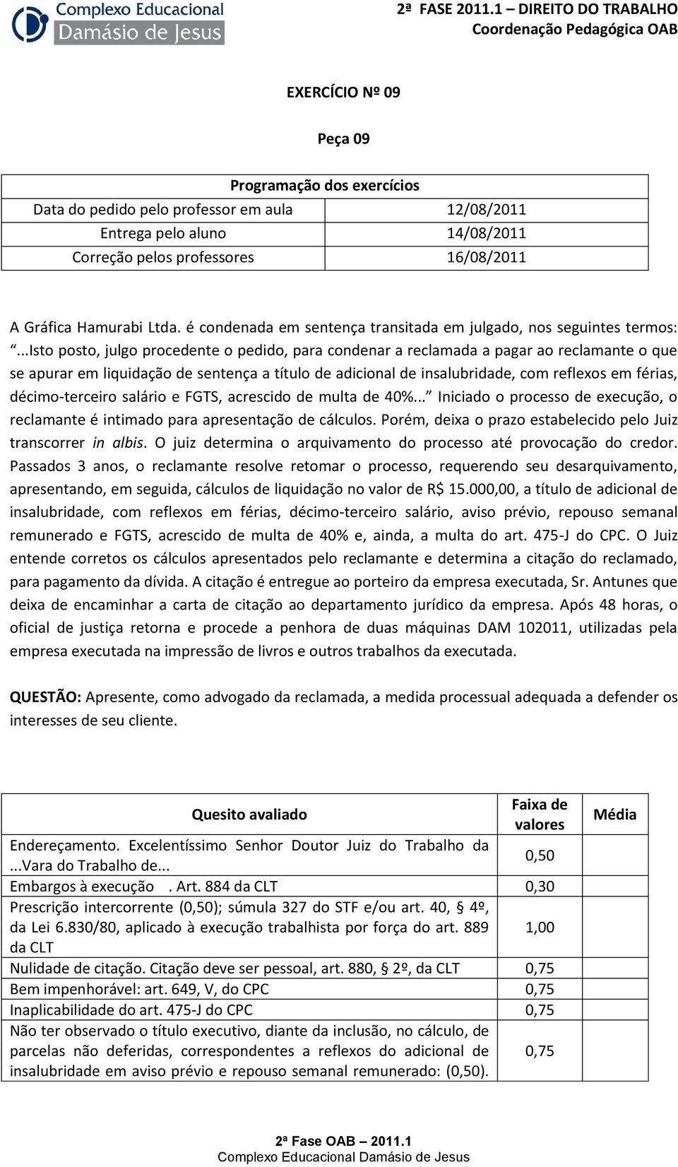 ..isto posto, julgo procedente o pedido, para condenar a reclamada a pagar ao reclamante o que se apurar em liquidação de sentença a título de adicional de insalubridade, com reflexos em férias,