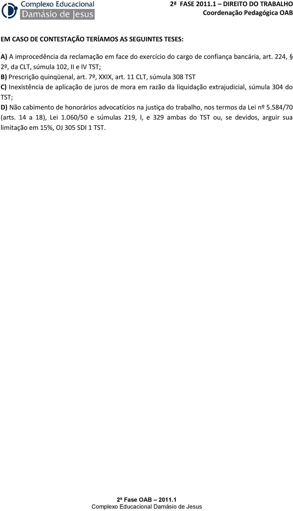 11 CLT, súmula 308 TST C) Inexistência de aplicação de juros de mora em razão da liquidação extrajudicial, súmula 304 do TST; D) Não cabimento de