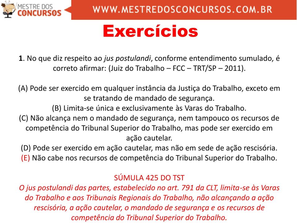 (C) Não alcança nem o mandado de segurança, nem tampouco os recursos de competência do Tribunal Superior do Trabalho, mas pode ser exercido em ação cautelar.