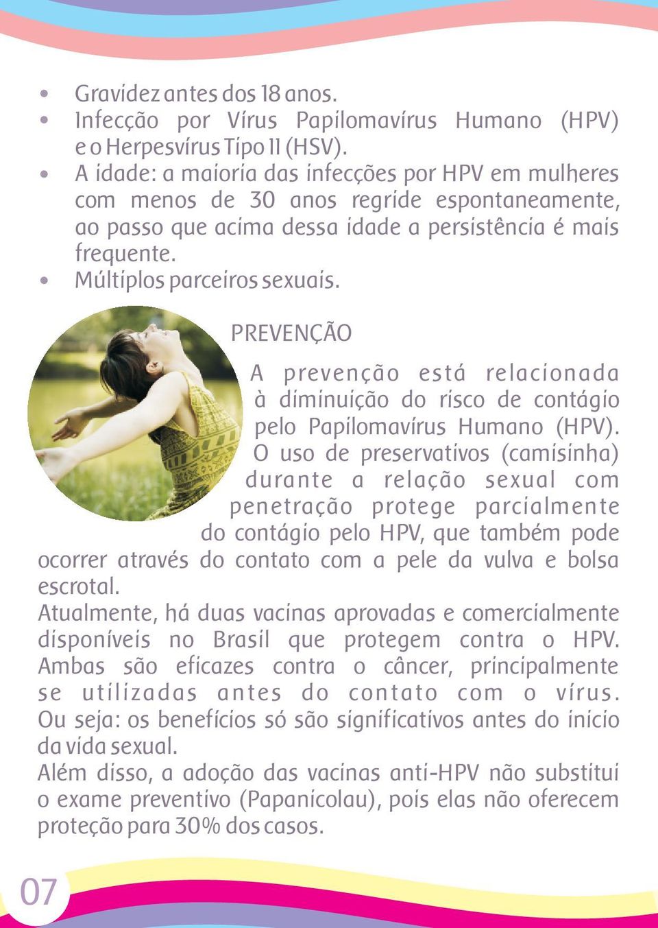 PREVENÇÃO A prevenção está relacionada à diminuição do risco de contágio pelo Papilomavírus Humano (HPV).