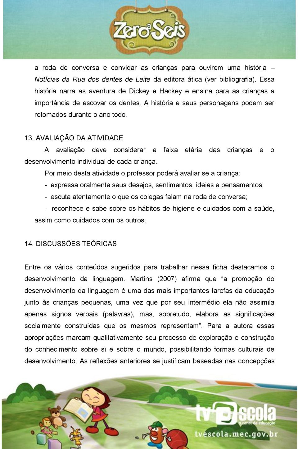 AVALIAÇÃO DA ATIVIDADE A avaliação deve considerar a faixa etária das crianças e o desenvolvimento individual de cada criança.