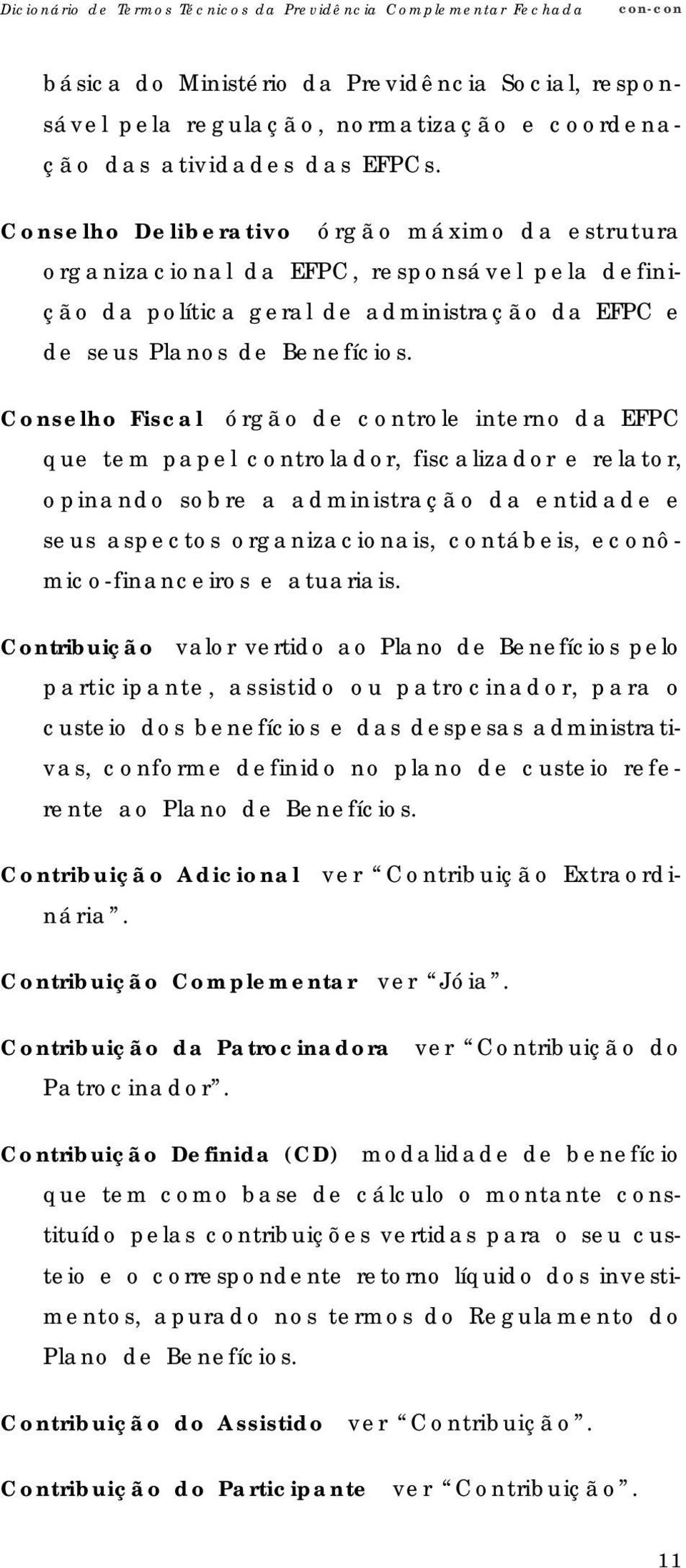 Conselho Fiscal órgão de controle interno da EFPC que tem papel controlador, fiscalizador e relator, opinando sobre a administração da entidade e seus aspectos organizacionais, contábeis,