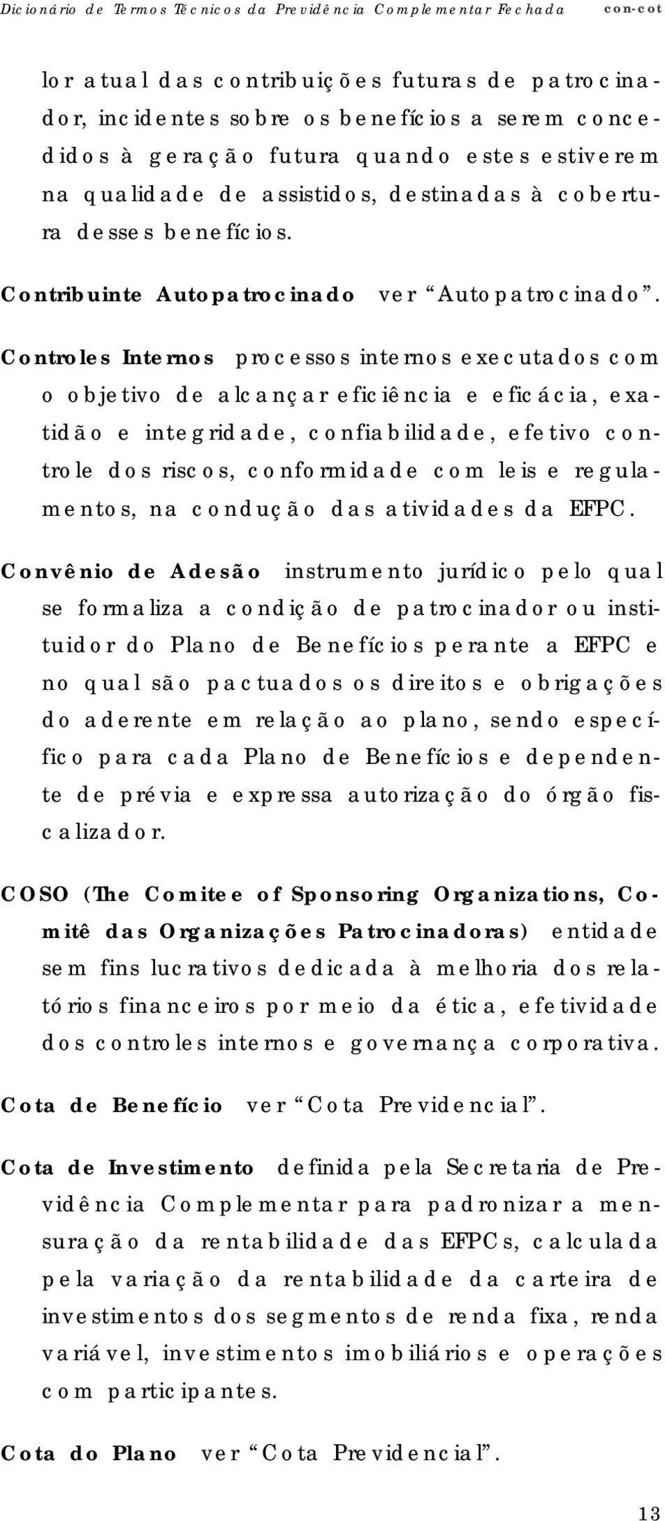 Controles Internos processos internos executados com o objetivo de alcançar eficiência e eficácia, exatidão e integridade, confiabilidade, efetivo controle dos riscos, conformidade com leis e