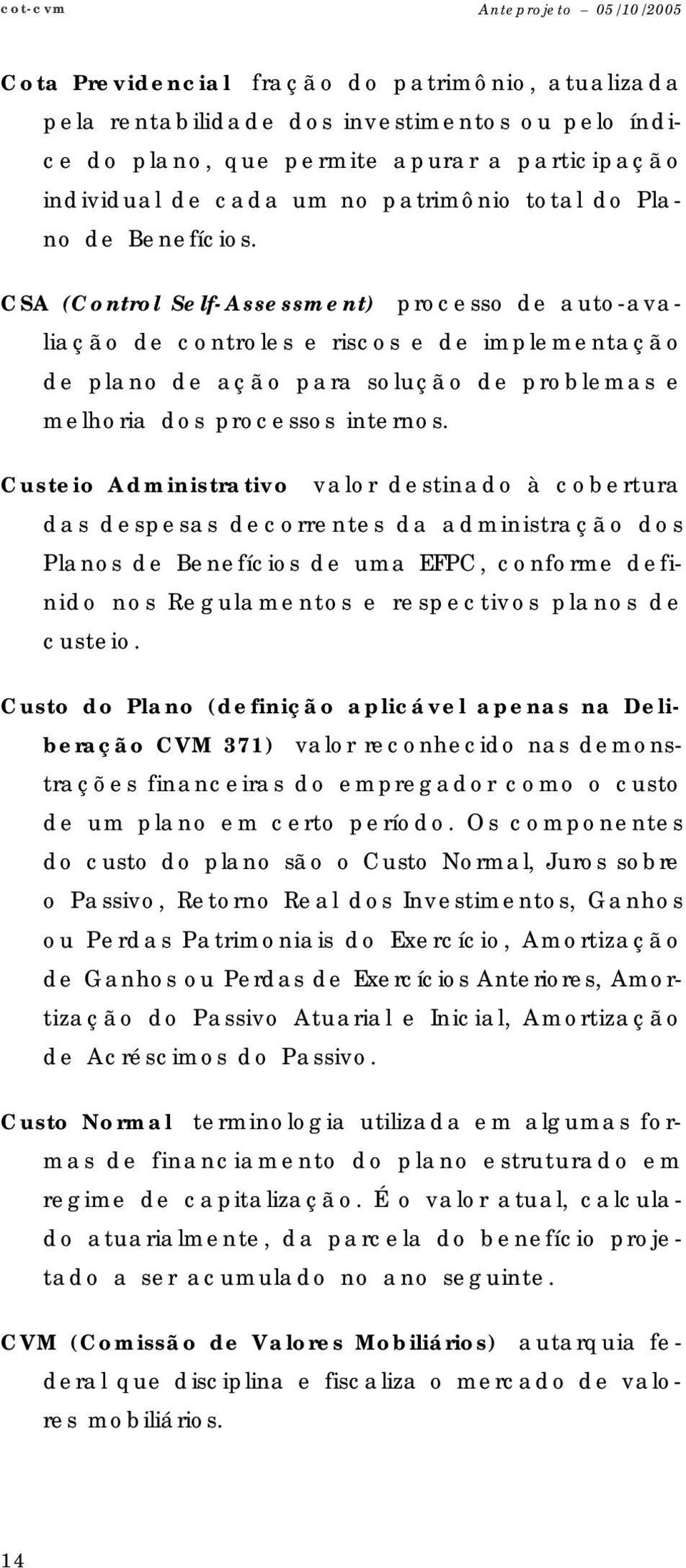 CSA (Control Self-Assessment) processo de auto-avaliação de controles e riscos e de implementação de plano de ação para solução de problemas e melhoria dos processos internos.