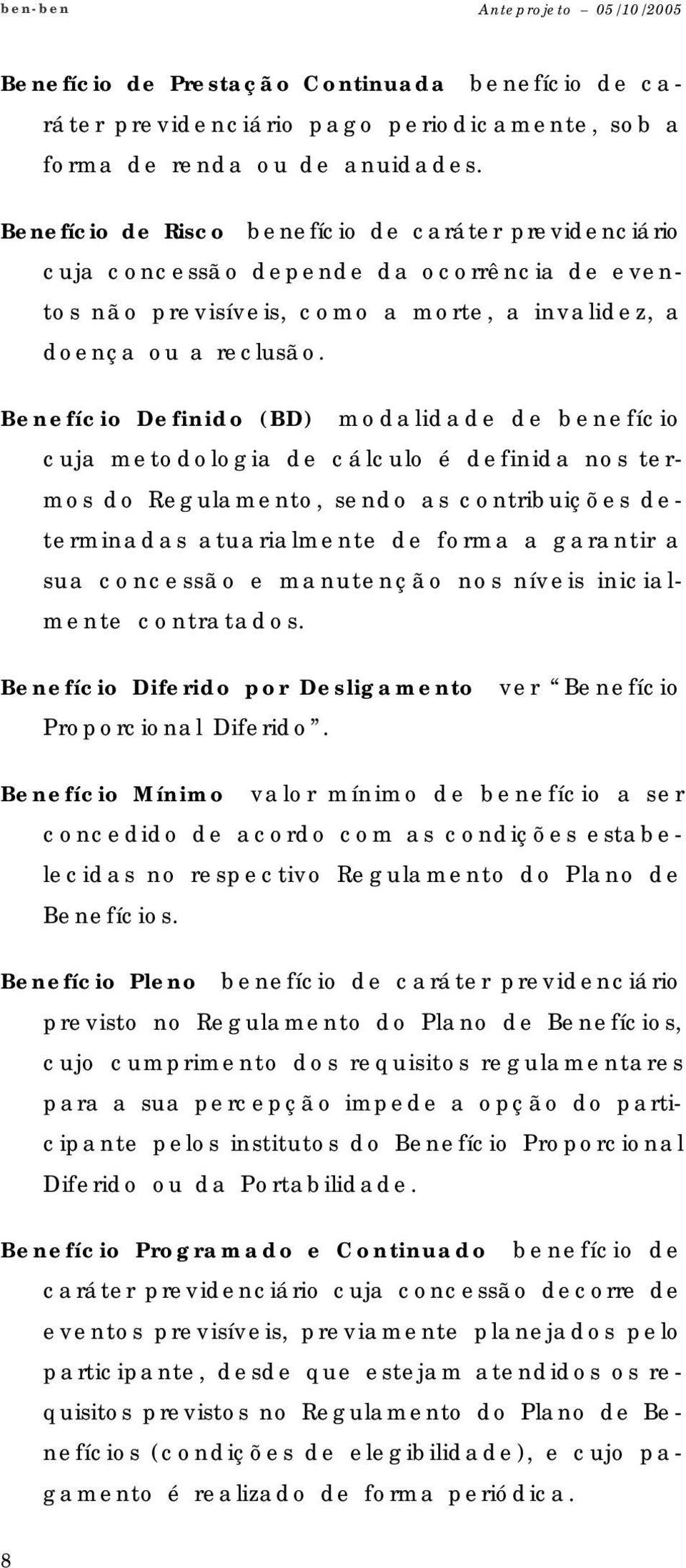 Benefício Definido (BD) modalidade de benefício cuja metodologia de cálculo é definida nos termos do Regulamento, sendo as contribuições determinadas atuarialmente de forma a garantir a sua concessão