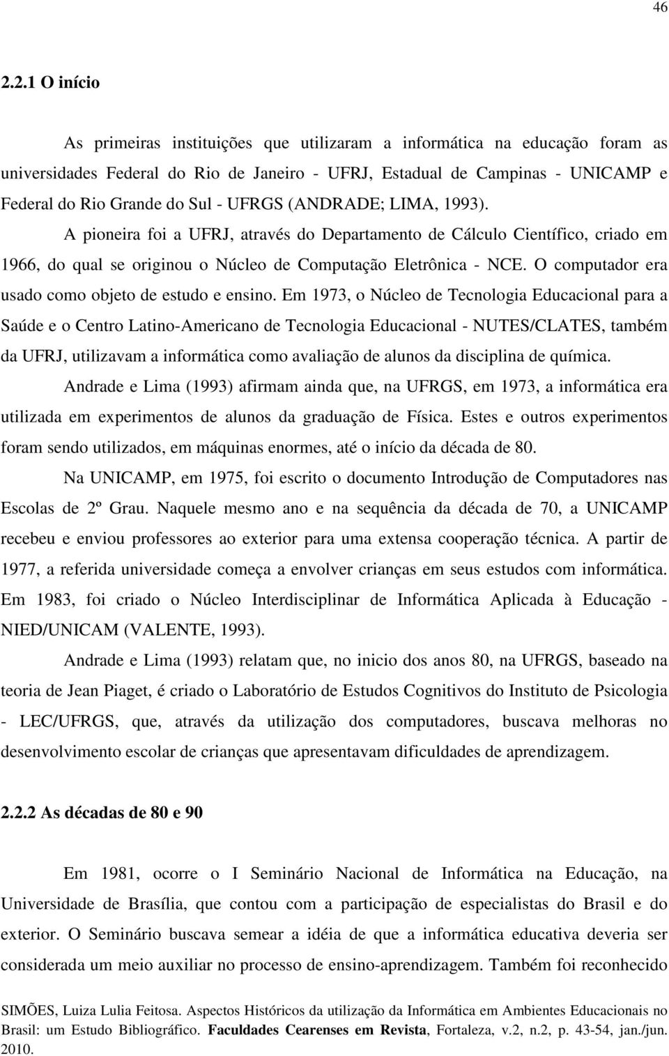 O computador era usado como objeto de estudo e ensino.