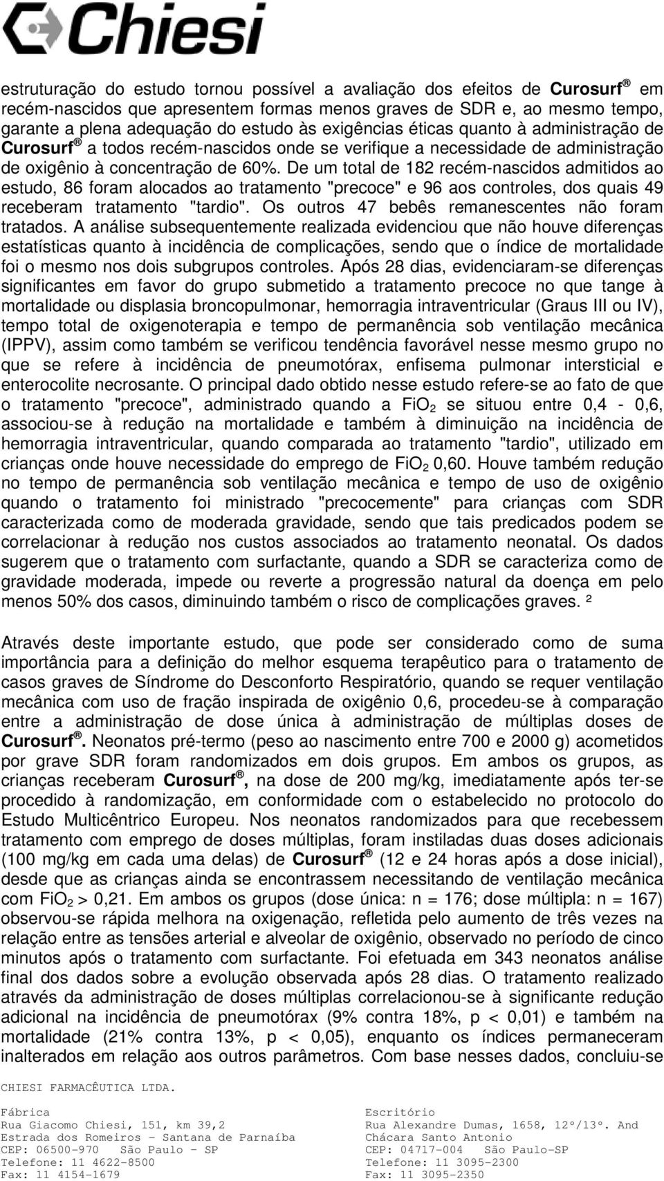 De um total de 182 recém-nascidos admitidos ao estudo, 86 foram alocados ao tratamento "precoce" e 96 aos controles, dos quais 49 receberam tratamento "tardio".