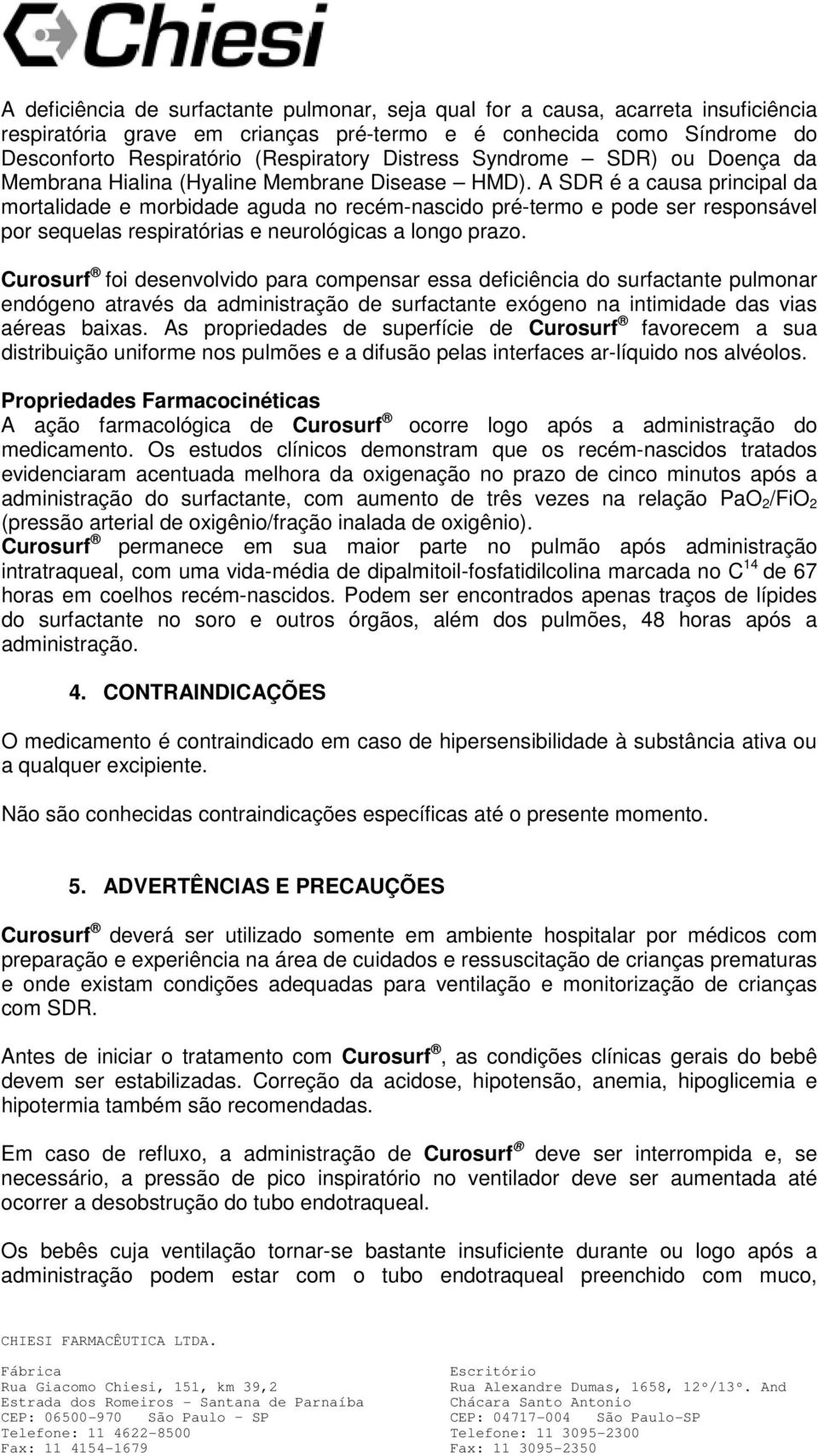 A SDR é a causa principal da mortalidade e morbidade aguda no recém-nascido pré-termo e pode ser responsável por sequelas respiratórias e neurológicas a longo prazo.