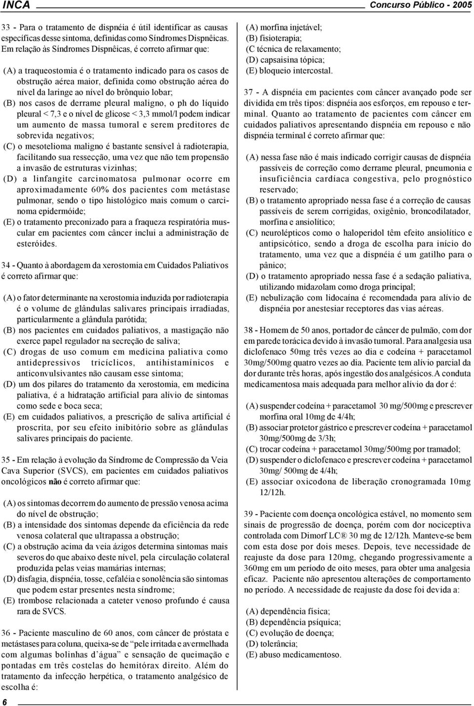 nível do brônquio lobar; (B) nos casos de derrame pleural maligno, o ph do líquido pleural < 7,3 e o nível de glicose < 3,3 mmol/l podem indicar um aumento de massa tumoral e serem preditores de