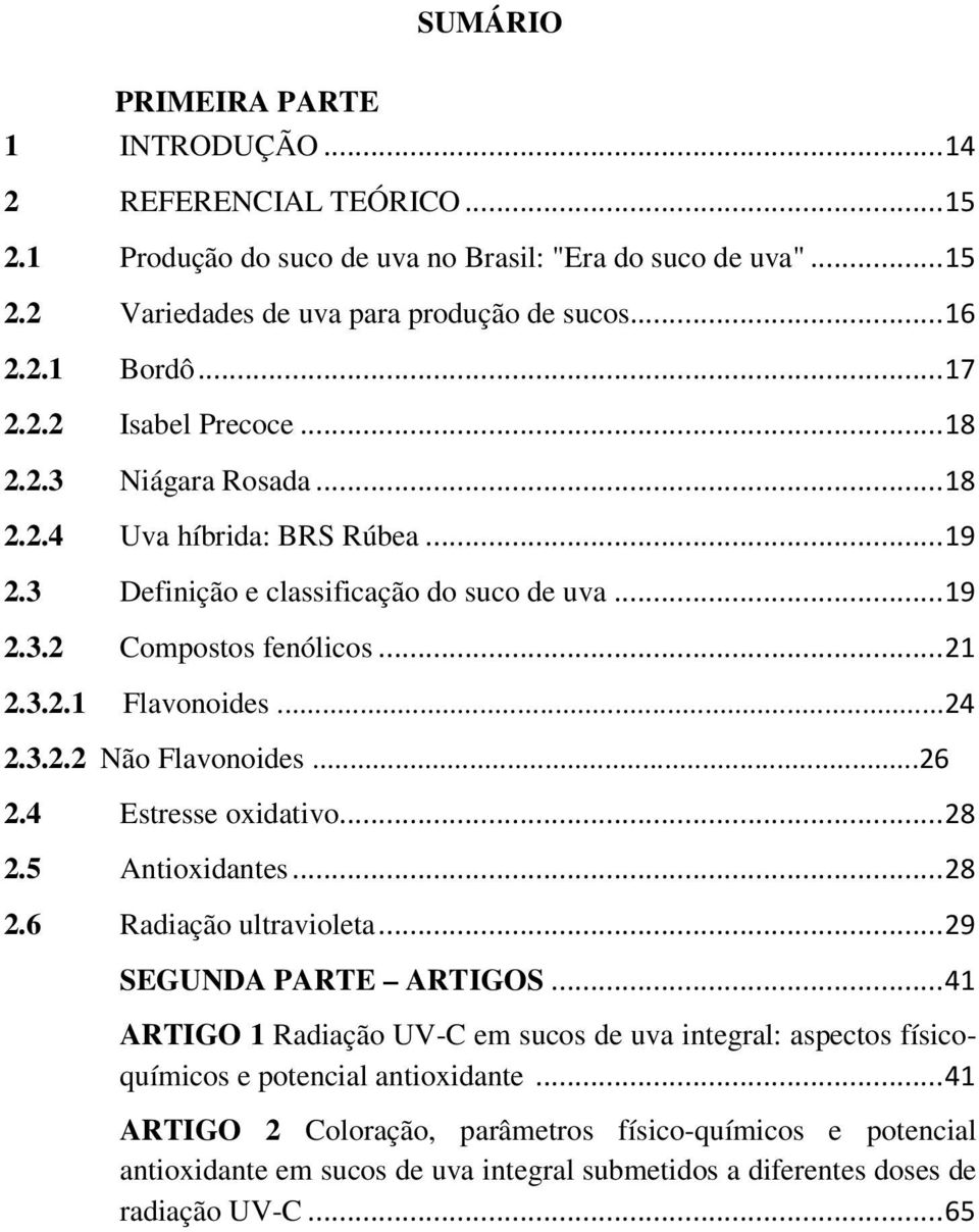 ..24 2.3.2.2 Não Flvonoides...26 2.4 Estresse oxidtivo... 28 2.5 Antioxidntes... 28 2.6 Rdição ultrviolet... 29 SEGUNDA PARTE ARTIGOS.