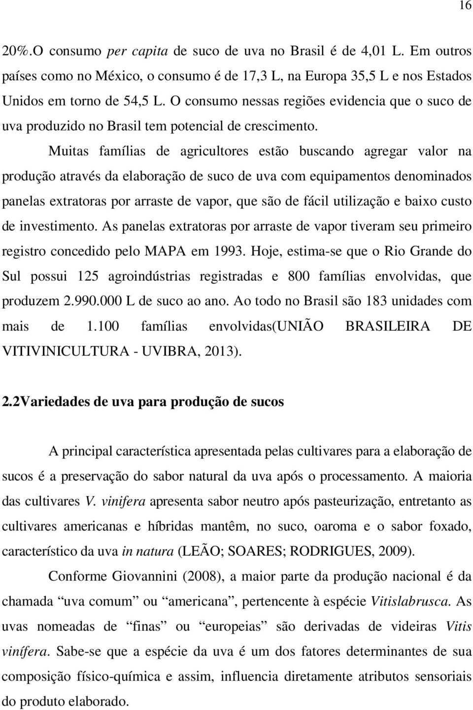 Muits fmílis de gricultores estão buscndo gregr vlor n produção trvés d elborção de suco de uv com equipmentos denomindos pnels extrtors por rrste de vpor, que são de fácil utilizção e bixo custo de