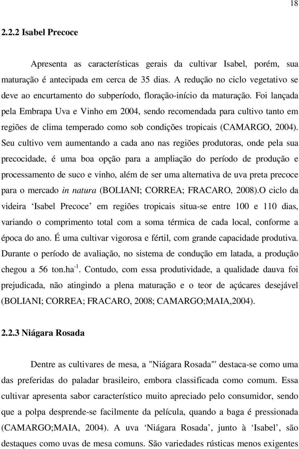 Foi lnçd pel Embrp Uv e Vinho em 2004, sendo recomendd pr cultivo tnto em regiões de clim temperdo como sob condições tropicis (CAMARGO, 2004).