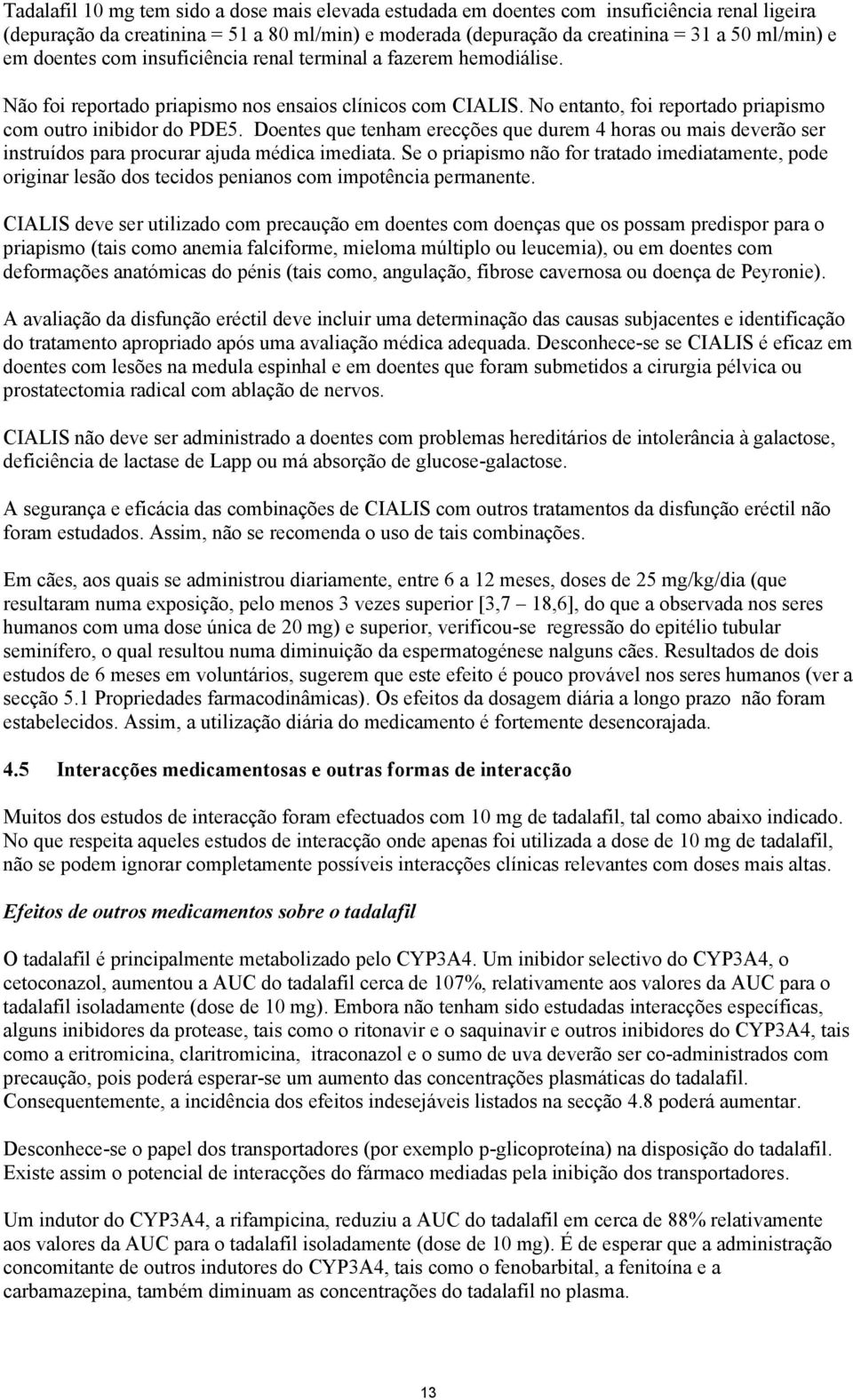 Doentes que tenham erecções que durem 4 horas ou mais deverão ser instruídos para procurar ajuda médica imediata.