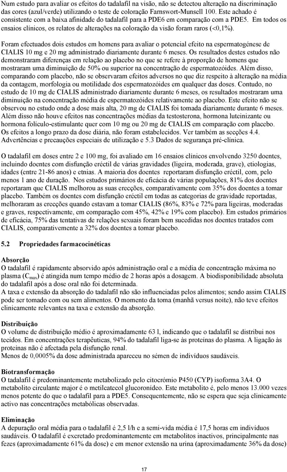 Foram efectuados dois estudos em homens para avaliar o potencial efeito na espermatogénese de CIALIS 10 mg e 20 mg administrado diariamente durante 6 meses.