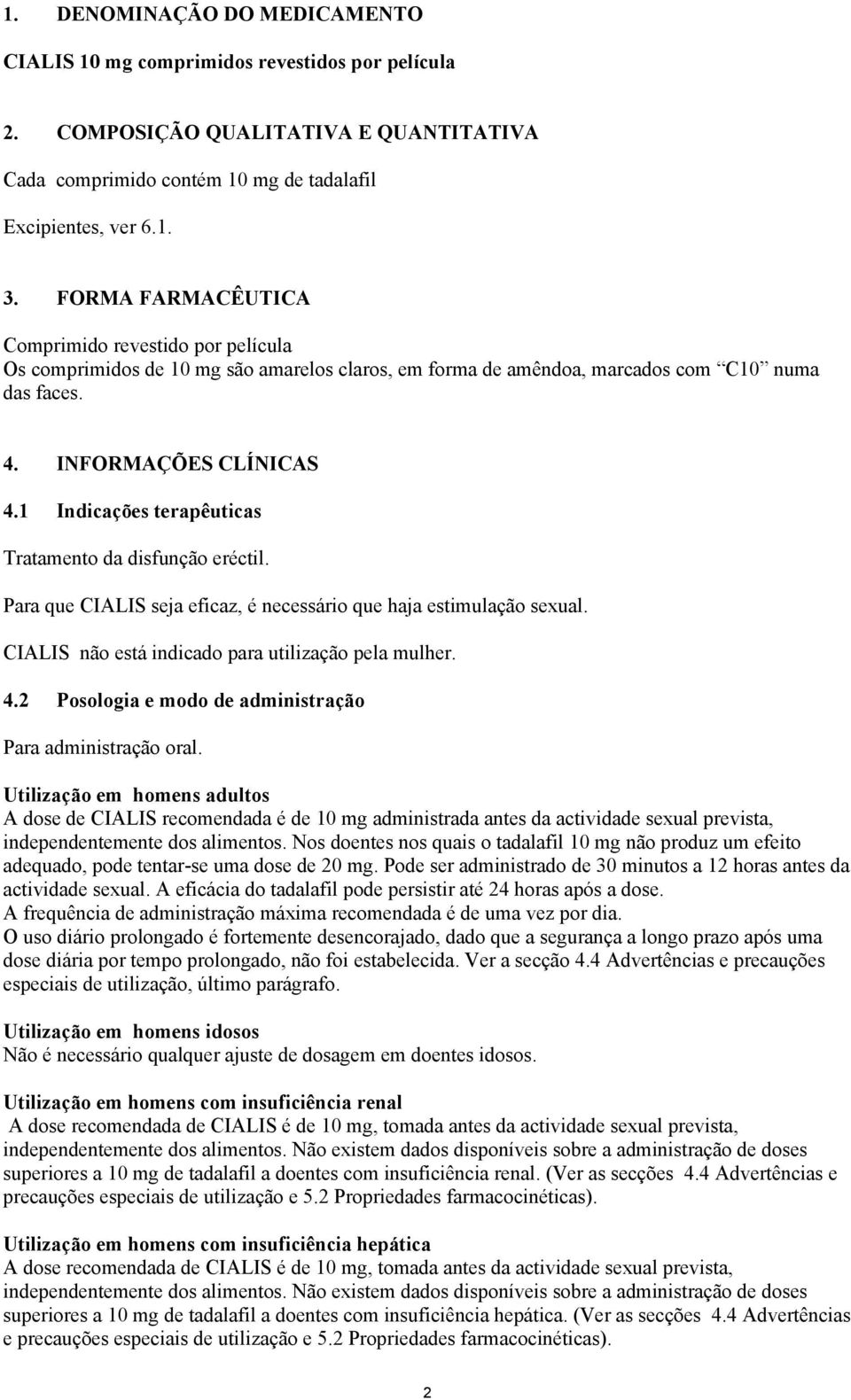 1 Indicações terapêuticas Tratamento da disfunção eréctil. Para que CIALIS seja eficaz, é necessário que haja estimulação sexual. CIALIS não está indicado para utilização pela mulher. 4.