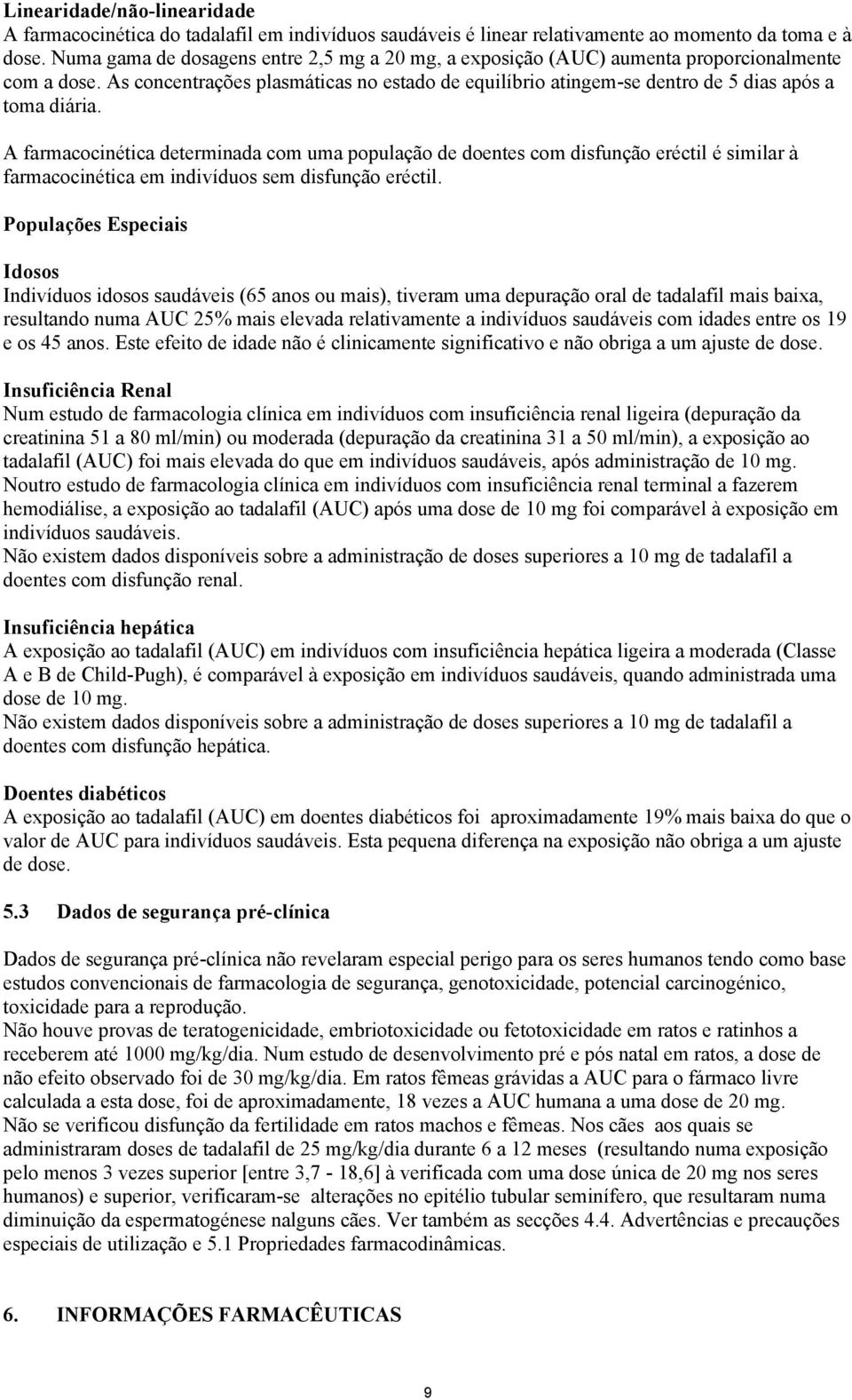 A farmacocinética determinada com uma população de doentes com disfunção eréctil é similar à farmacocinética em indivíduos sem disfunção eréctil.