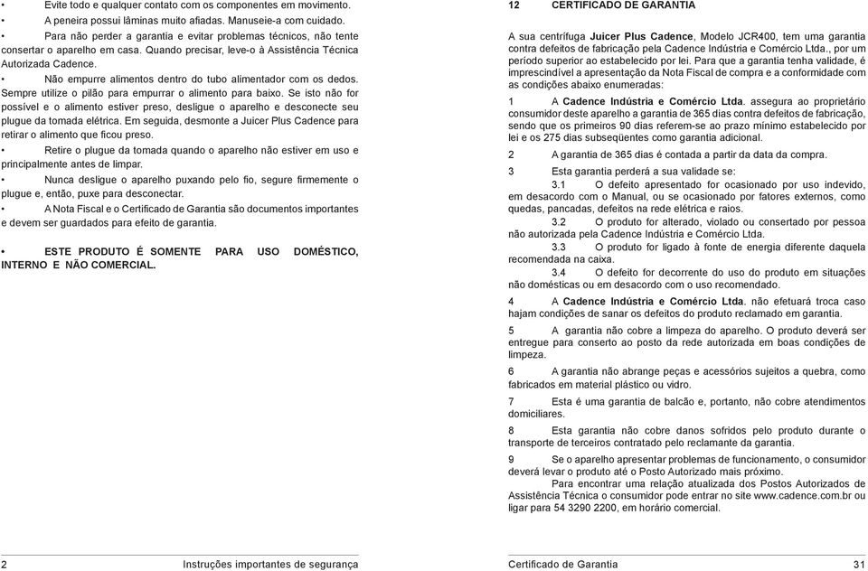 Não empurre alimentos dentro do tubo alimentador com os dedos. Sempre utilize o pilão para empurrar o alimento para baixo.