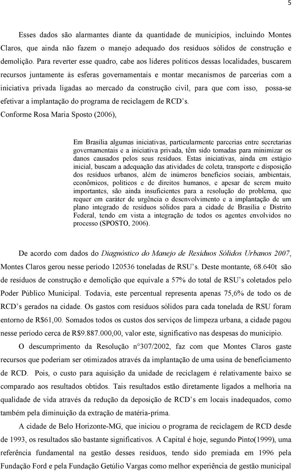 mercado da construção civil, para que com isso, possa-se efetivar a implantação do programa de reciclagem de RCD s.