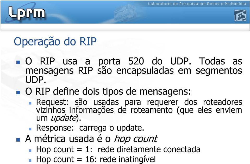 O RIP define dois tipos de mensagens: Request: são usadas para requerer dos roteadores vizinhos