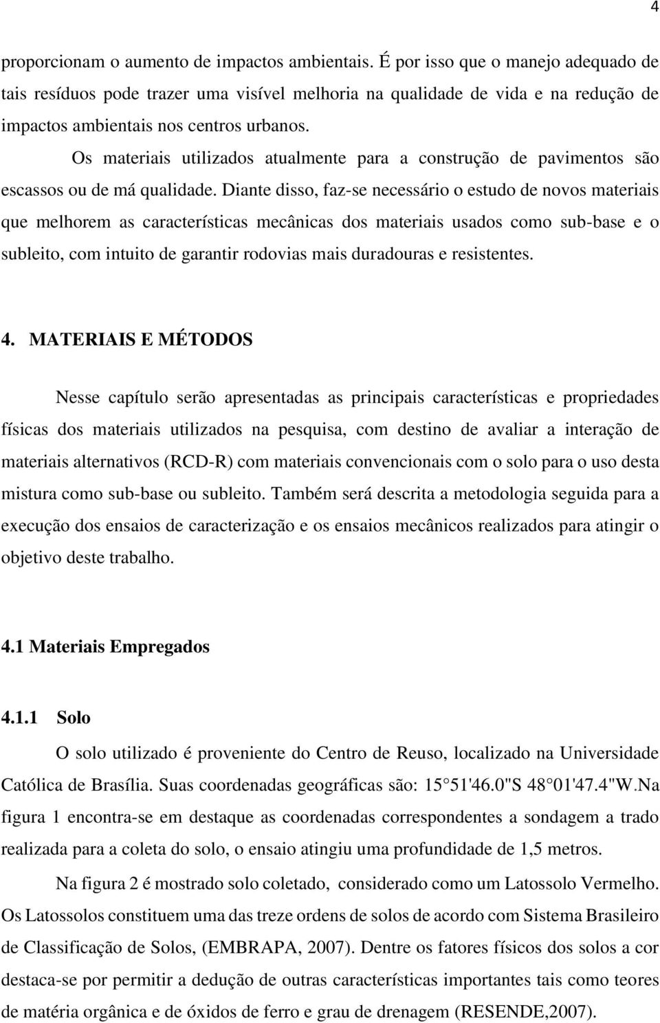 Os materiais utilizados atualmente para a construção de pavimentos são escassos ou de má qualidade.