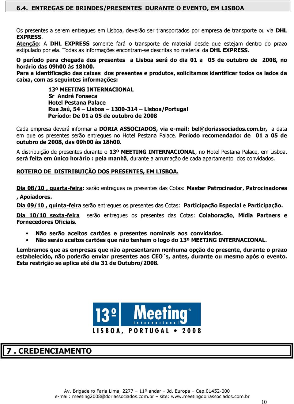 O período para chegada dos presentes a Lisboa será do dia 01 a 05 de outubro de 2008, no horário das 09h00 às 18h00.