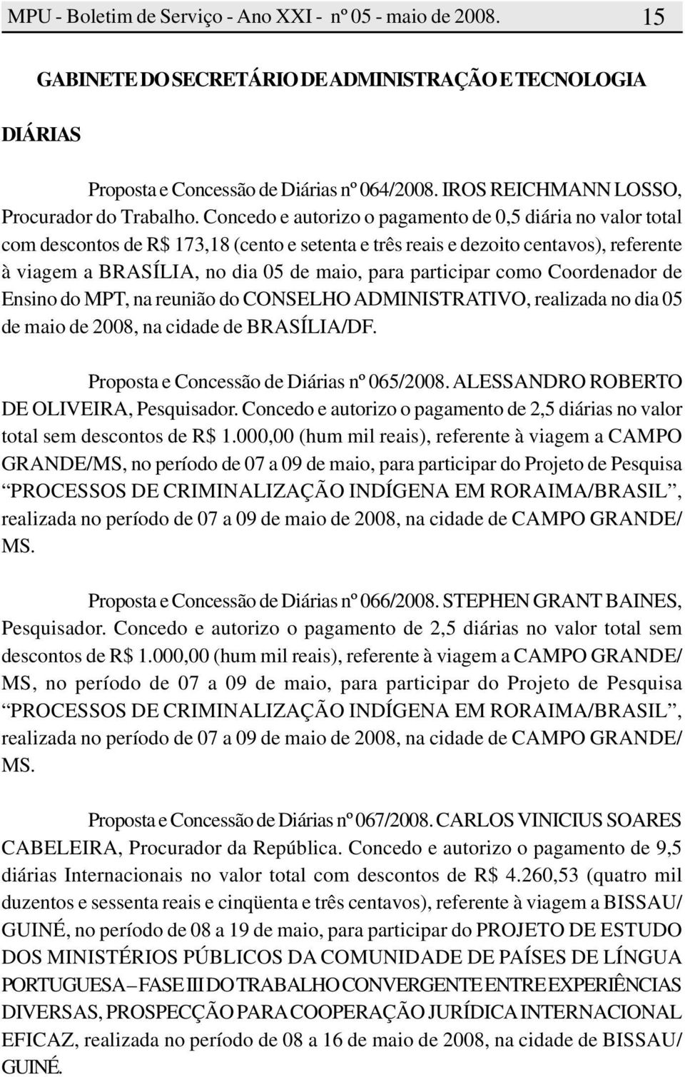 participar como Coordenador de Ensino do MPT, na reunião do CONSELHO ADMINISTRATIVO, realizada no dia 05 de maio de 2008, na cidade de BRASÍLIA/DF. Proposta e Concessão de Diárias nº 065/2008.